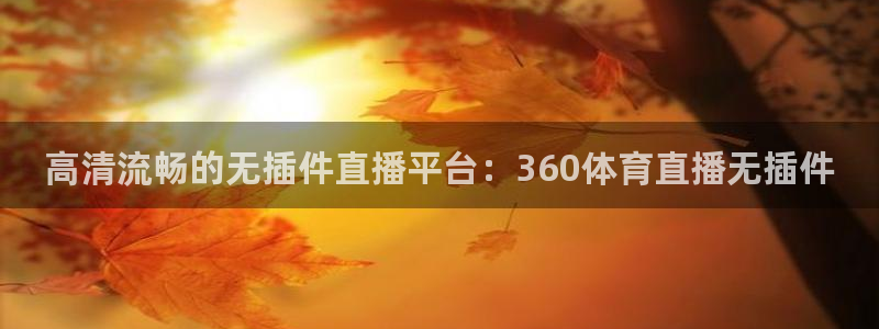 足球直播360高清直播178：高清流畅的无插件直播平台：360体育直播无插件